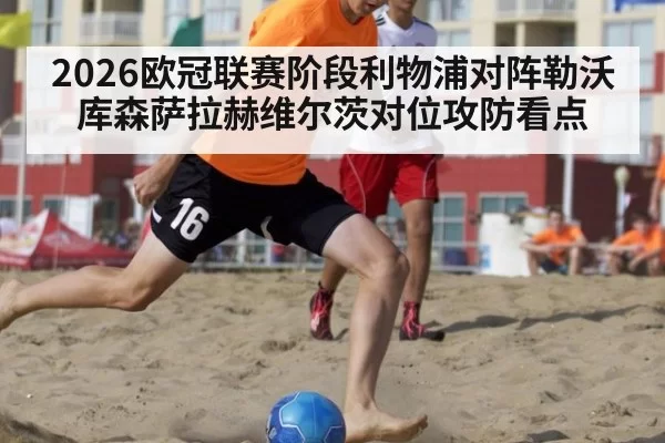 2026欧冠联赛阶段利物浦对阵勒沃库森萨拉赫维尔茨对位攻防看点